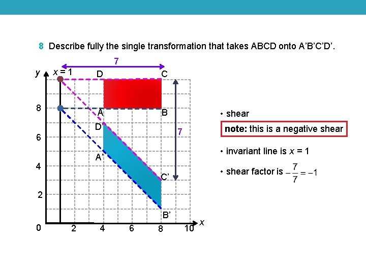 8 Describe fully the single transformation that takes ABCD onto A’B’C’D’. 7 y x=1 8 Describe fully the single transformation that takes ABCD onto A’B’C’D’. 7 y x=1