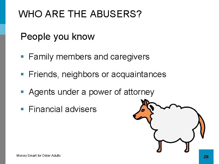 WHO ARE THE ABUSERS? People you know § Family members and caregivers § Friends,