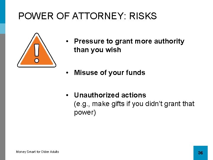 POWER OF ATTORNEY: RISKS • Pressure to grant more authority than you wish •
