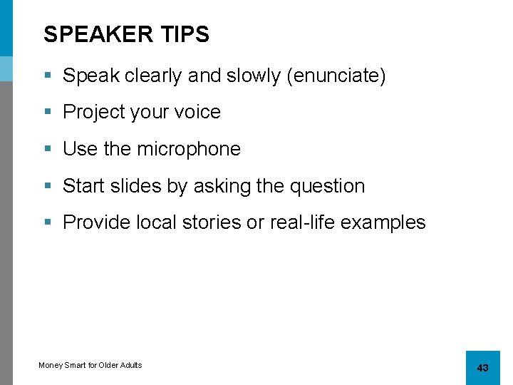 SPEAKER TIPS § Speak clearly and slowly (enunciate) § Project your voice § Use