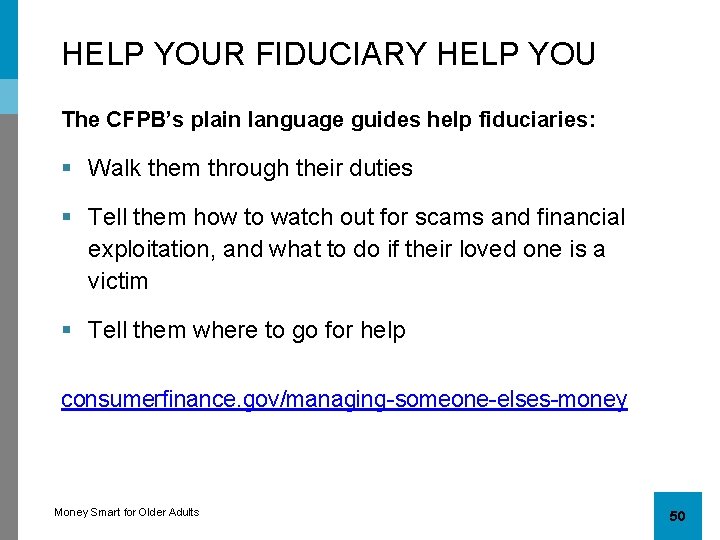 HELP YOUR FIDUCIARY HELP YOU The CFPB’s plain language guides help fiduciaries: § Walk