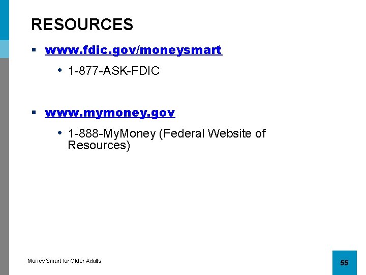 RESOURCES § www. fdic. gov/moneysmart • 1 -877 -ASK-FDIC § www. mymoney. gov •