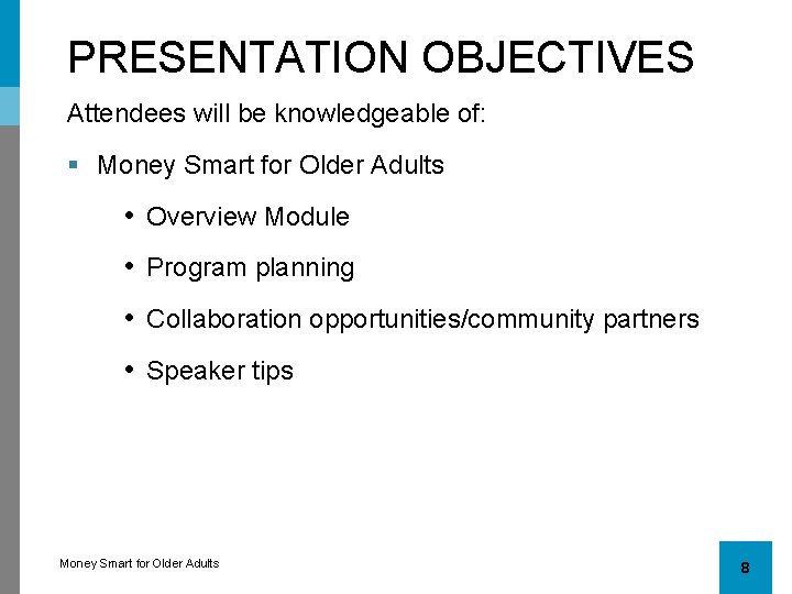 PRESENTATION OBJECTIVES Attendees will be knowledgeable of: § Money Smart for Older Adults •