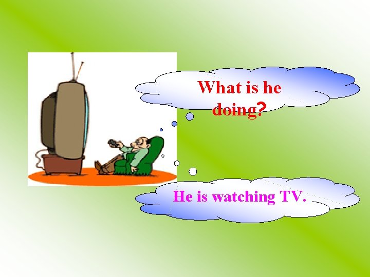 What is he doing? He is watching TV. 