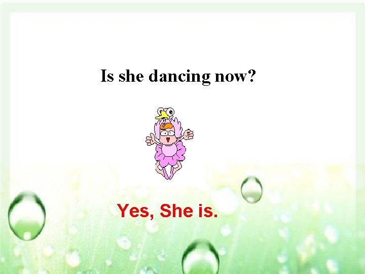 Is she dancing now? Yes, She is. 