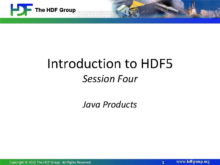The HDF Group Introduction to HDF 5 Session Four Java Products Copyright © 2010