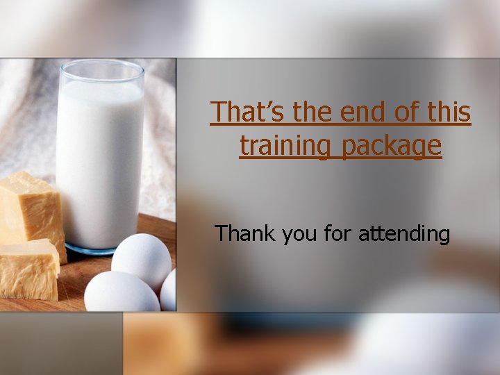 That’s the end of this training package Thank you for attending 