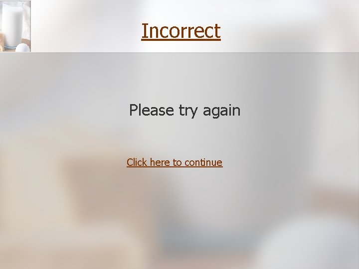 Incorrect Please try again Click here to continue 