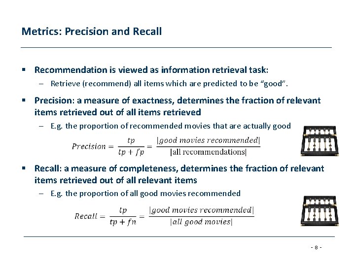 Metrics: Precision and Recall § Recommendation is viewed as information retrieval task: – Retrieve