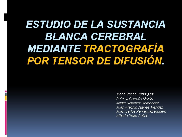 ESTUDIO DE LA SUSTANCIA BLANCA CEREBRAL MEDIANTE TRACTOGRAFÍA POR TENSOR DE DIFUSIÓN. María Vacas