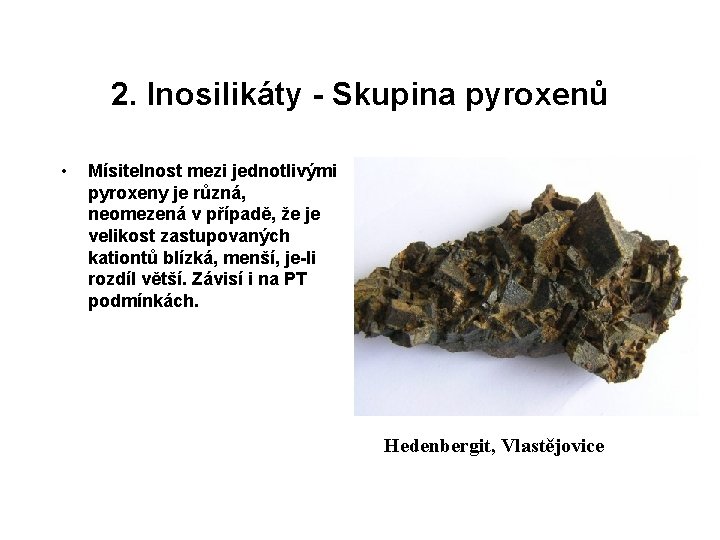 2. Inosilikáty - Skupina pyroxenů • Mísitelnost mezi jednotlivými pyroxeny je různá, neomezená v