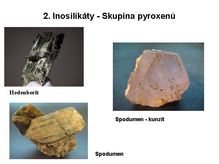 2. Inosilikáty - Skupina pyroxenů Hedenberit Spodumen - kunzit Spodumen 