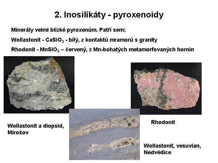 2. Inosilikáty - pyroxenoidy Minerály velmi blízké pyroxenům. Patří sem: Wollastonit - Ca. Si.