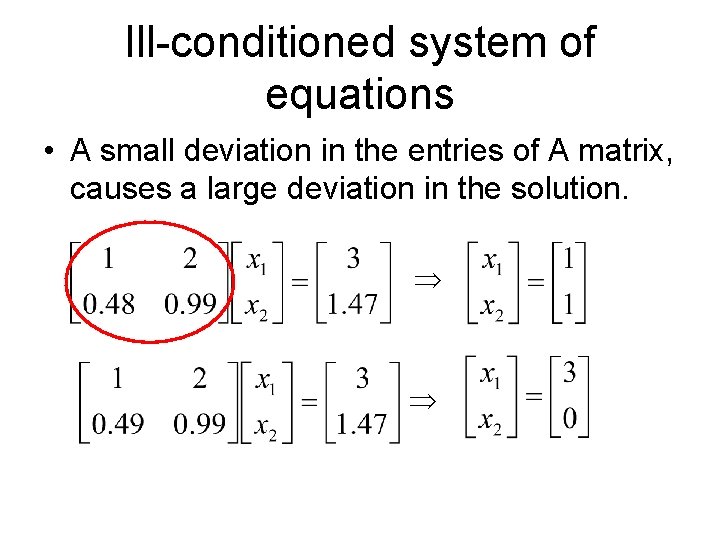 Ill-conditioned system of equations • A small deviation in the entries of A matrix,