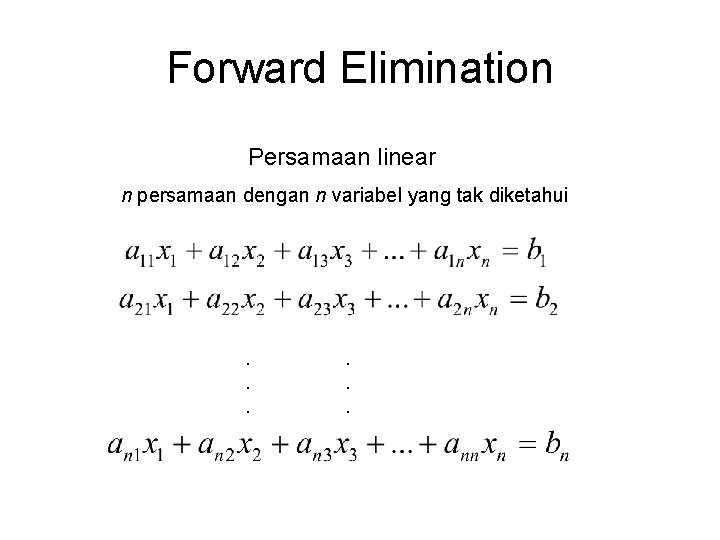 Forward Elimination Persamaan linear n persamaan dengan n variabel yang tak diketahui . .