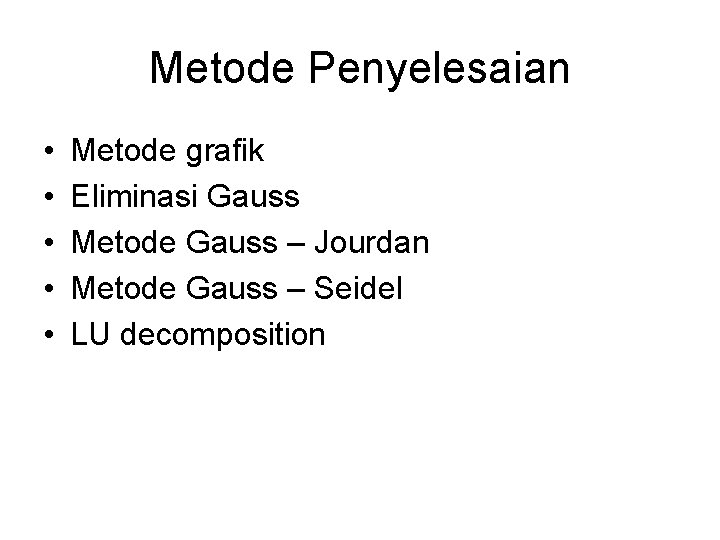 Metode Penyelesaian • • • Metode grafik Eliminasi Gauss Metode Gauss – Jourdan Metode
