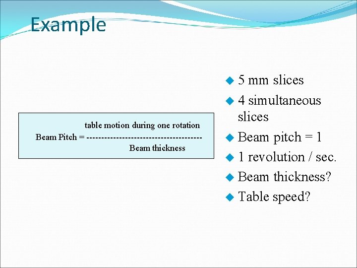 Example u 5 table motion during one rotation Beam Pitch = -------------------Beam thickness mm