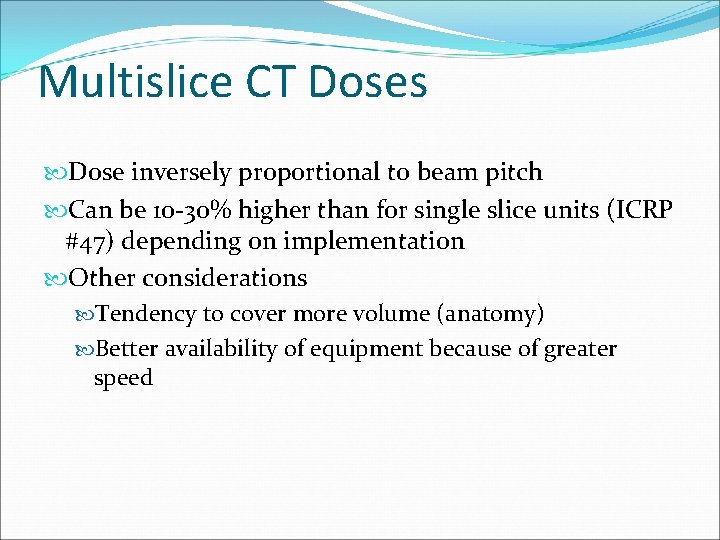 Multislice CT Doses Dose inversely proportional to beam pitch Can be 10 -30% higher