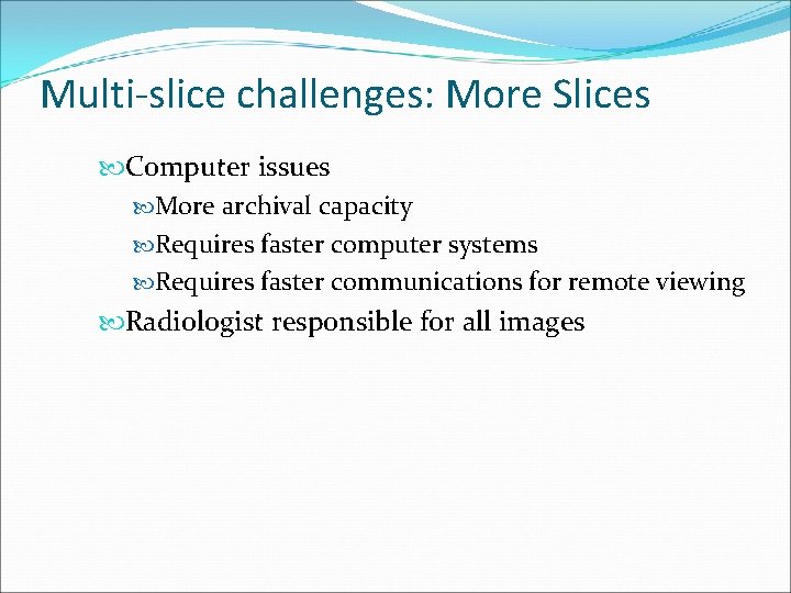 Multi-slice challenges: More Slices Computer issues More archival capacity Requires faster computer systems Requires