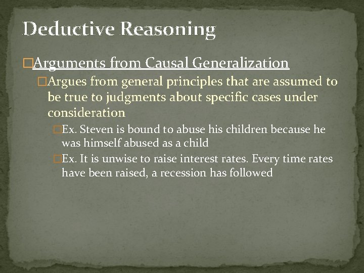 Deductive Reasoning �Arguments from Causal Generalization �Argues from general principles that are assumed to