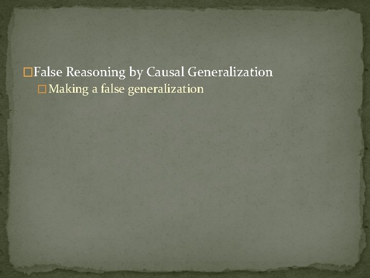 �False Reasoning by Causal Generalization �Making a false generalization 