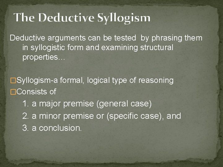 The Deductive Syllogism Deductive arguments can be tested by phrasing them in syllogistic form