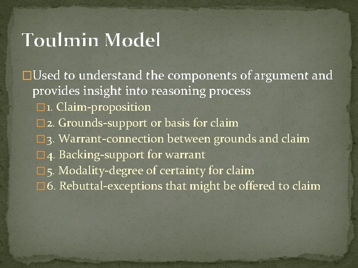 Toulmin Model �Used to understand the components of argument and provides insight into reasoning