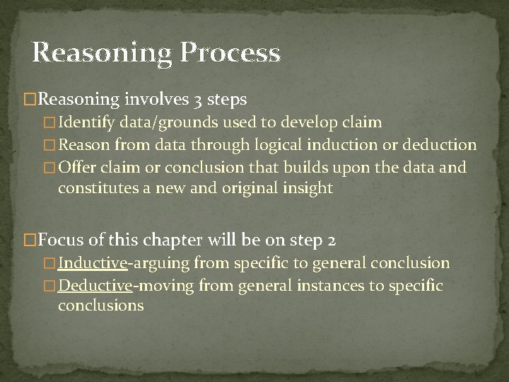 Reasoning Process �Reasoning involves 3 steps �Identify data/grounds used to develop claim �Reason from