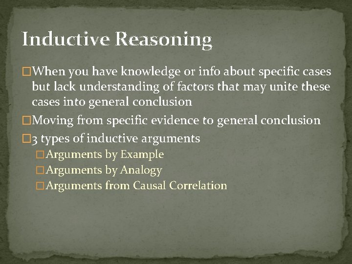 Inductive Reasoning �When you have knowledge or info about specific cases but lack understanding