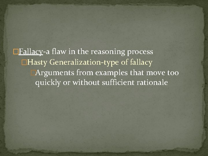 �Fallacy-a flaw in the reasoning process �Hasty Generalization-type of fallacy �Arguments from examples that