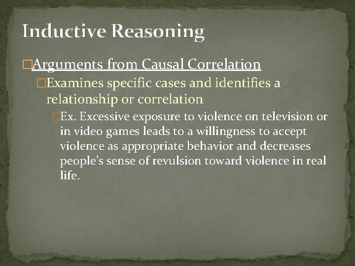 Inductive Reasoning �Arguments from Causal Correlation �Examines specific cases and identifies a relationship or