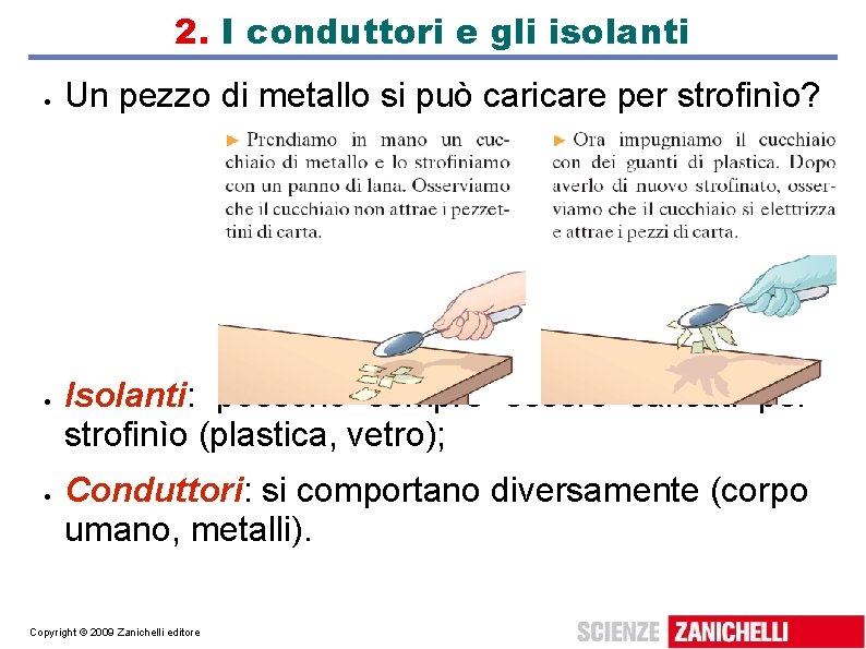 2. I conduttori e gli isolanti Un pezzo di metallo si può caricare per