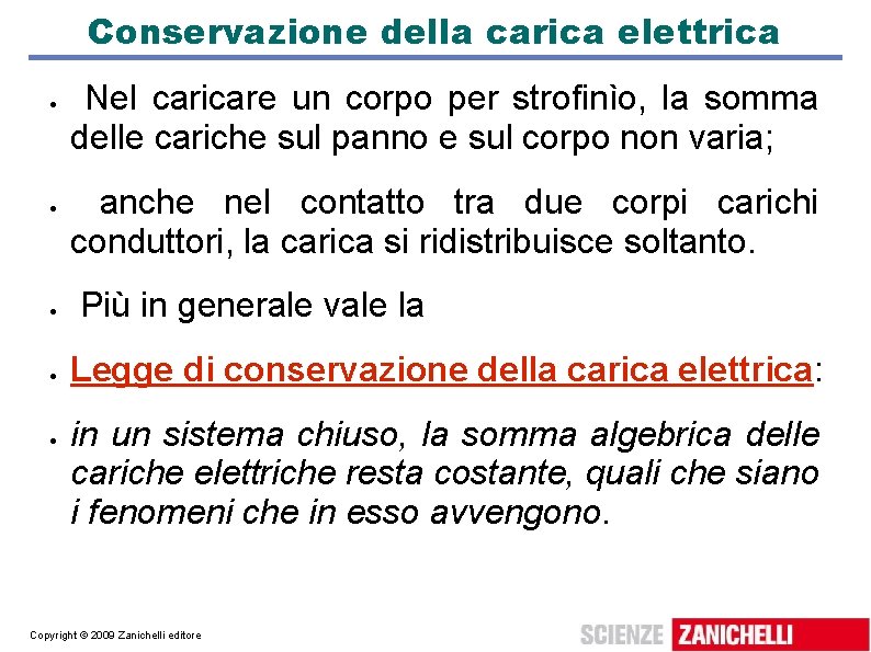 Conservazione della carica elettrica Nel caricare un corpo per strofinìo, la somma delle cariche