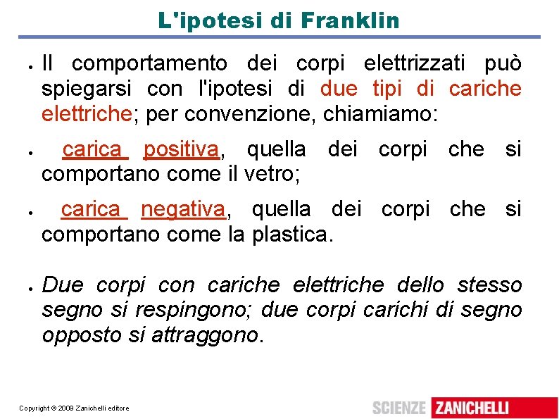 L'ipotesi di Franklin Il comportamento dei corpi elettrizzati può spiegarsi con l'ipotesi di due