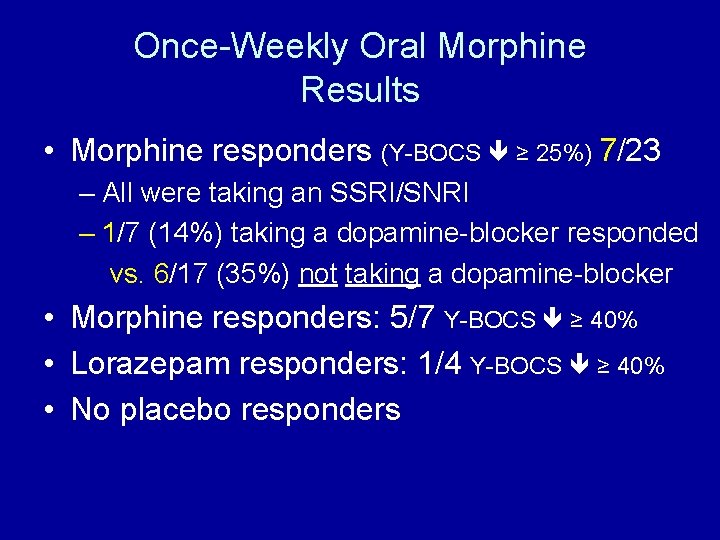 Once-Weekly Oral Morphine Results • Morphine responders (Y-BOCS ≥ 25%) 7/23 – All were