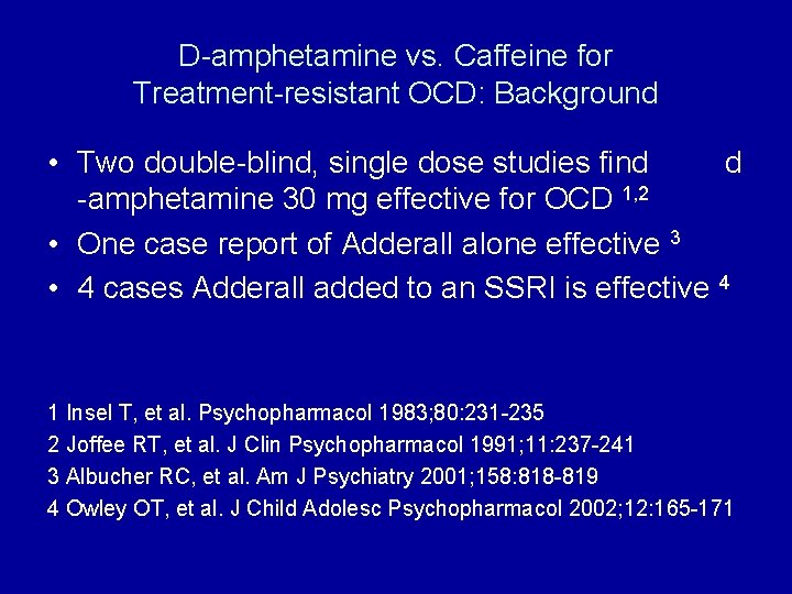 D-amphetamine vs. Caffeine for Treatment-resistant OCD: Background • Two double-blind, single dose studies find