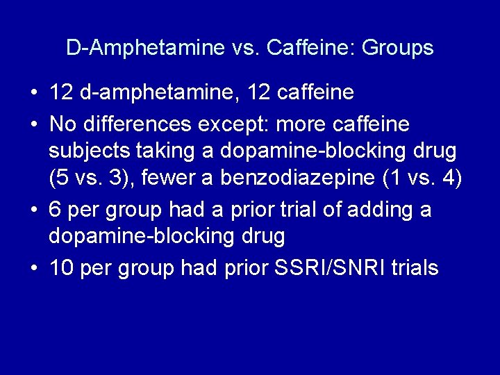 D-Amphetamine vs. Caffeine: Groups • 12 d-amphetamine, 12 caffeine • No differences except: more