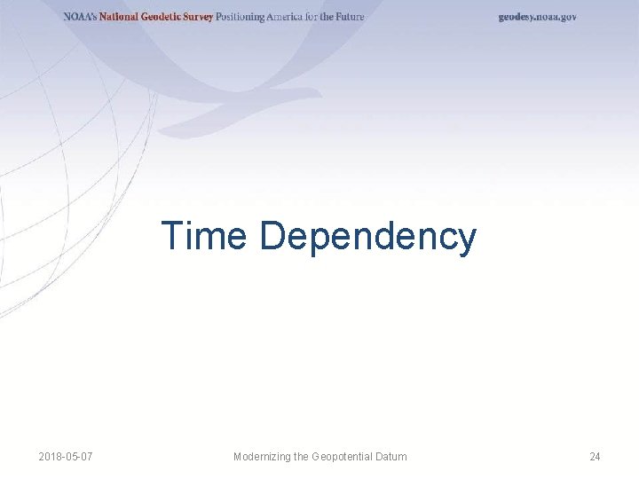 Time Dependency 2018 -05 -07 Modernizing the Geopotential Datum 24 Time Dependency 2018 -05 -07 Modernizing the Geopotential Datum 24