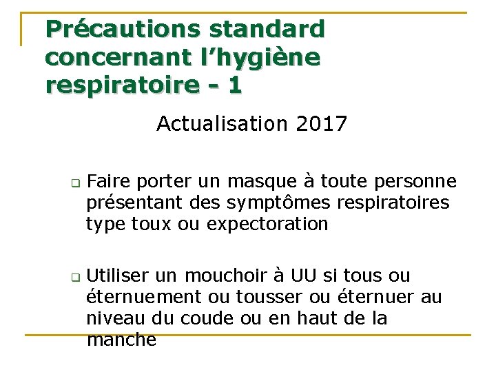 Précautions standard concernant l’hygiène respiratoire - 1 Actualisation 2017 q q Faire porter un