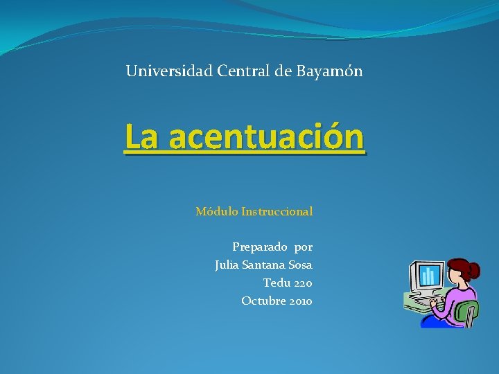 Universidad Central de Bayamón La acentuación Módulo Instruccional Preparado por Julia Santana Sosa Tedu
