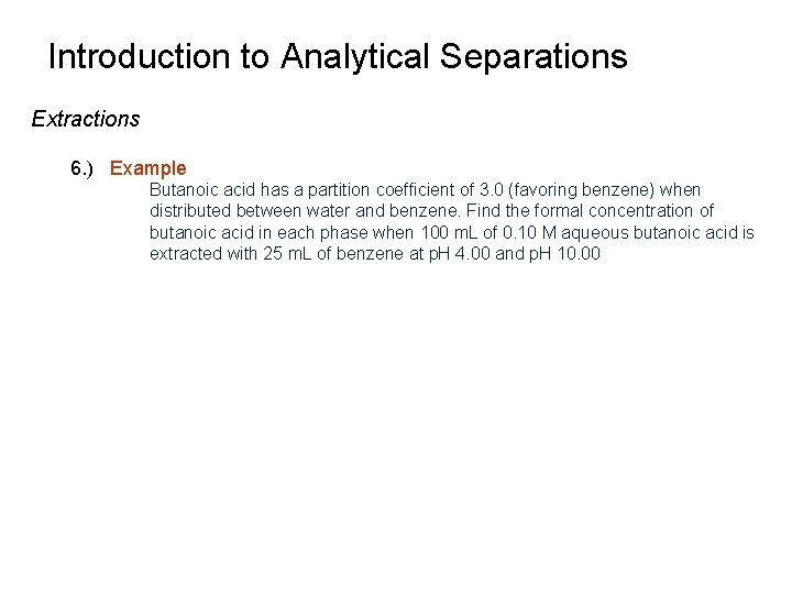 Introduction to Analytical Separations Extractions 6. ) Example Butanoic acid has a partition coefficient Introduction to Analytical Separations Extractions 6. ) Example Butanoic acid has a partition coefficient