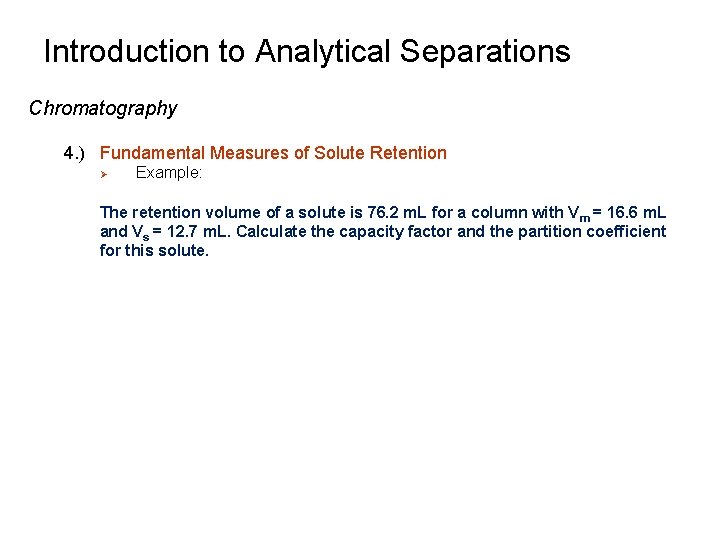 Introduction to Analytical Separations Chromatography 4. ) Fundamental Measures of Solute Retention Ø Example: Introduction to Analytical Separations Chromatography 4. ) Fundamental Measures of Solute Retention Ø Example: