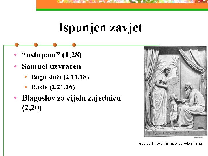 Ispunjen zavjet • “ustupam” (1, 28) • Samuel uzvraćen • Bogu služi (2, 11.
