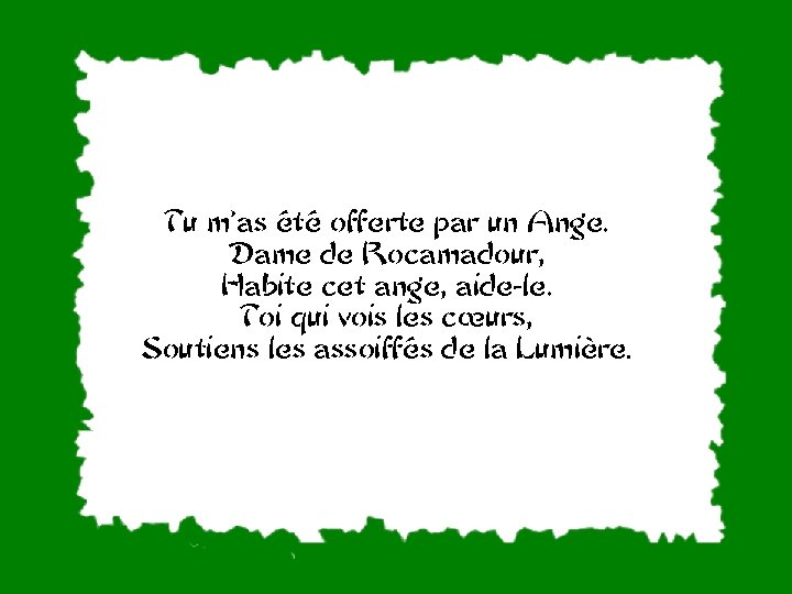 Tu m’as été offerte par un Ange. Dame de Rocamadour, Habite cet ange, aide-le.