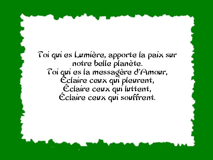 Toi qui es Lumière, apporte la paix sur notre belle planète. Toi qui es