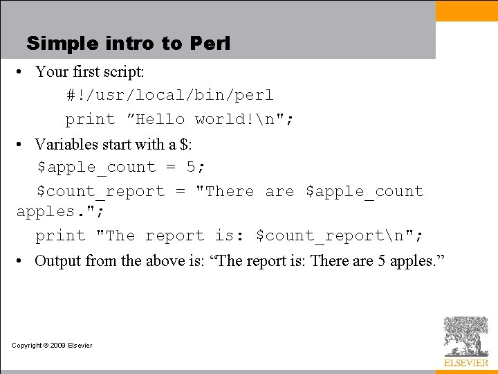 Simple intro to Perl • Your first script: #!/usr/local/bin/perl print ”Hello world!n"; • Variables