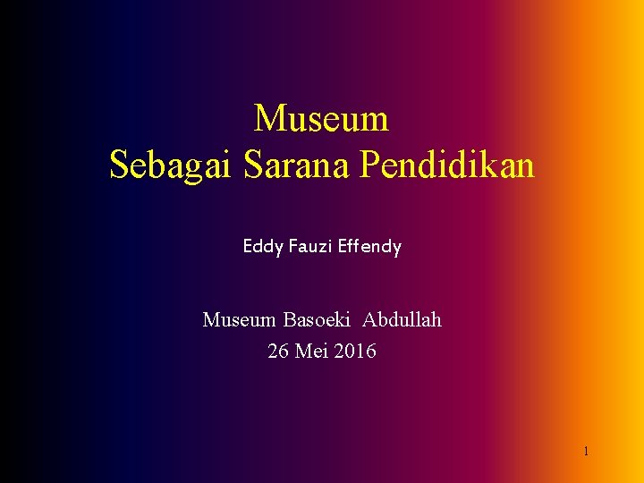 Museum Sebagai Sarana Pendidikan Eddy Fauzi Effendy Museum Basoeki Abdullah 26 Mei 2016 1