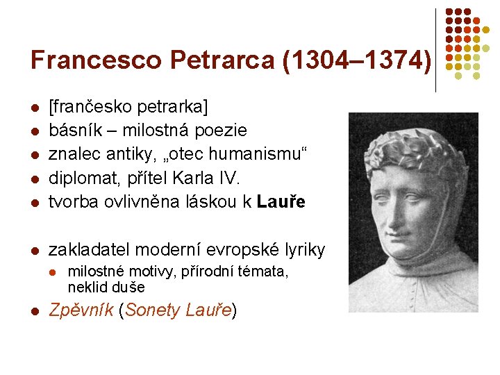 Francesco Petrarca (1304– 1374) l [frančesko petrarka] básník – milostná poezie znalec antiky, „otec