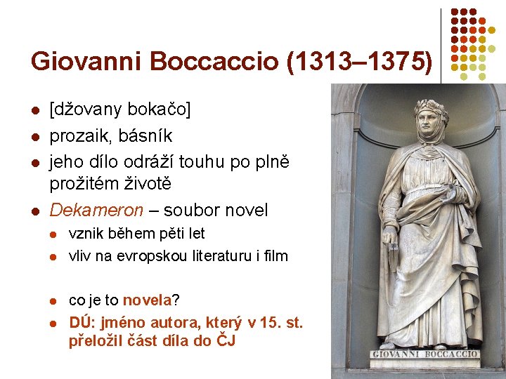 Giovanni Boccaccio (1313– 1375) l l [džovany bokačo] prozaik, básník jeho dílo odráží touhu