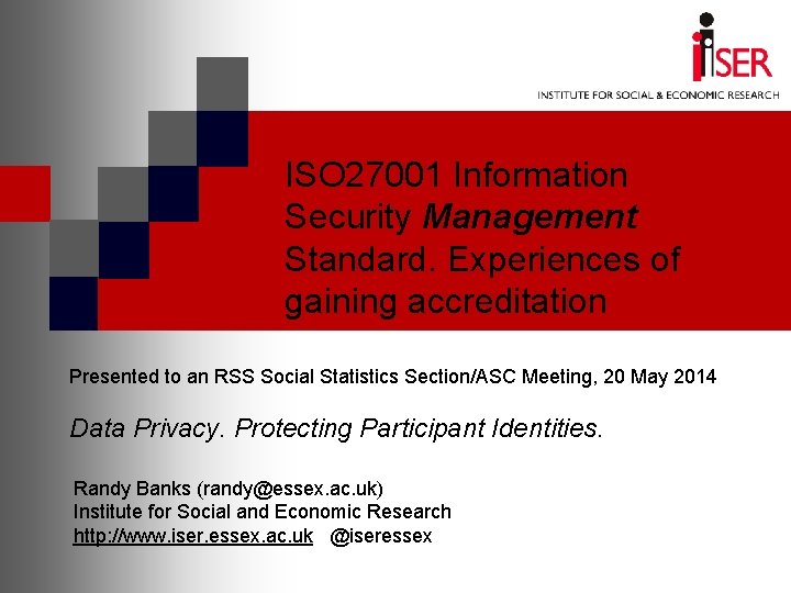 ISO 27001 Information Security Management Standard. Experiences of gaining accreditation Presented to an RSS